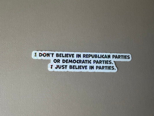 I just believe in parties